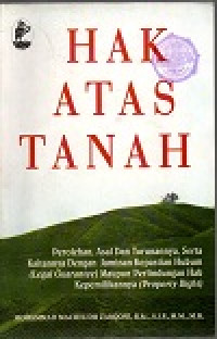 Image of Hak atas tanah: perolehan, asal dan turunannya, serta kaitannya dengan jaminan kepastian hukum (legal guarantee) maupun perlindungan hak kepemiliknnya (property right)