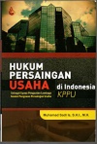 Image of Hukum persaingan usaha di indonesia: sebagai upaya penguatan lembaga komisi pengawas persiangan usaha