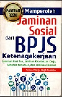 Image of Panduan resmi memperoleh jaminan sosial dari BPJS ketenagakerjaan: jaminan hari tua, jaminan kecelakan kerja, jaminan kematian, dam jaminan pensiun