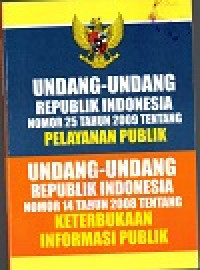 Image of Undang-undang republik indonesia  nomor 25 tahun 2009 tentang pelayanan republik dan undang-undang republik indonesia nomor 14 tahun 2008 tentang keterbukaan informasi republik