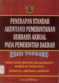 Image of Penerapan Standar Akuntansi Pemerintahan Berbasis Akrual Pada Pemerintah Daerah: peraturan menteri dalam negeri nomor 64 tahun 2013 beserta lampiran-lampiran
